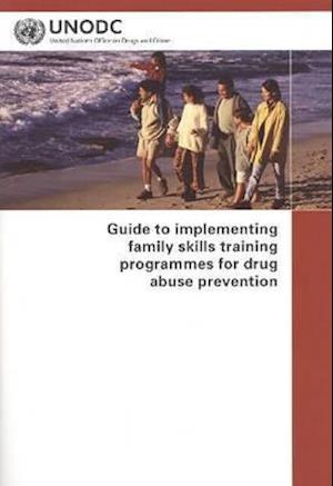 Guide to Implementing Family Skills Training Programmes for Drug Abuse Prevention