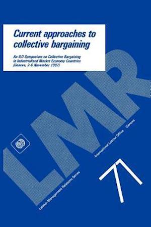 Current Approaches to Collective Bargaining. an ILO Symposium on Collective Bargaining in Industrialised Market Economy Countries (Labour-Management R