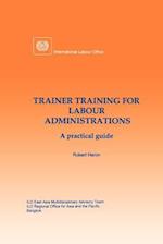 Trainer Training for Labour Administrations. a Practical Guide