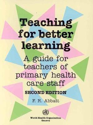 Teaching for Better Learning: A Guide for Teachers of Primary Health Care Staff