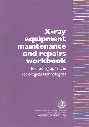 X-ray equipment maintenance and repairs workbook for radiographers and radiological technologists