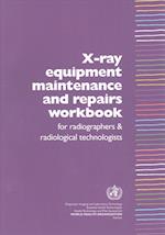 X-ray equipment maintenance and repairs workbook for radiographers and radiological technologists 