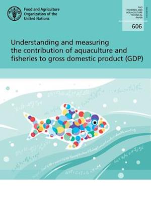 Understanding and Measuring the Contribution of Aquaculture and Fisheries to Gross Domestic Product (Gdp)