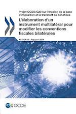 Projet OCDE/G20 sur l'érosion de la base d'imposition et le transfert de bénéfices L'élaboration d'un instrument multilatéral pour modifier les conventions fiscales bilatérales