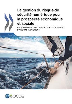 La gestion du risque de sécurité numérique pour la prospérité économique et sociale Recommandation de l''OCDE et document d''accompagnement