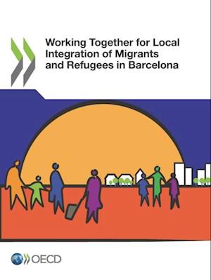 OECD Regional Development Studies Working Together for Local Integration of Migrants and Refugees in Barcelona