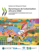 Cahiers de l''Afrique de l''Ouest Dynamiques de l''urbanisation africaine 2022 Le rayonnement économique des villes africaines