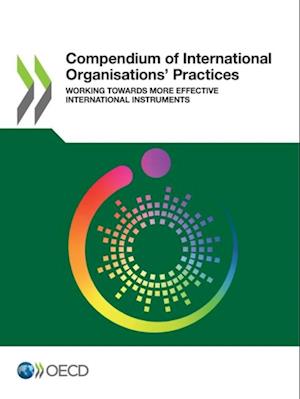 Compendium of International Organisations' Practices Working Towards More Effective International Instruments