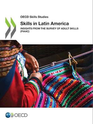 OECD Skills Studies Skills in Latin America Insights from the Survey of Adult Skills (PIAAC)