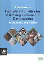 Casebook on Innovative Activities for Achieving Sustainable Development in Asia and the Pacific