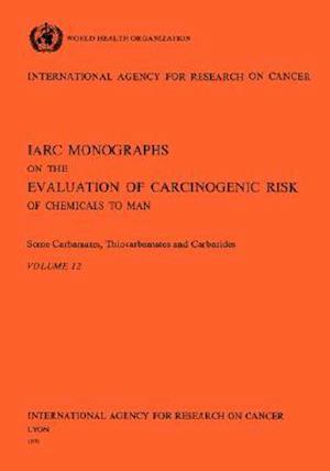 Vol 12 IARC Monographs: Some Carbamates, Thiocarbamates and Carbazides