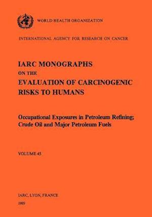 Occupational Exposures in Petroleum Refining; Crude Oil and Major Petroleum Fuels. IARC Vol 45