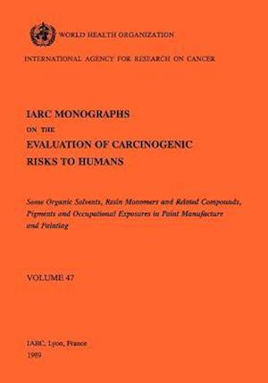 Some Organic Solvents, Resin Monomers and Related Compounds, Pigments and Occupational Exposures in Paint Manufacturing. IARC Vol 47