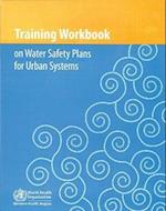 Training Workbook on Water Safety Plans for Urban Systems [With CDROM]