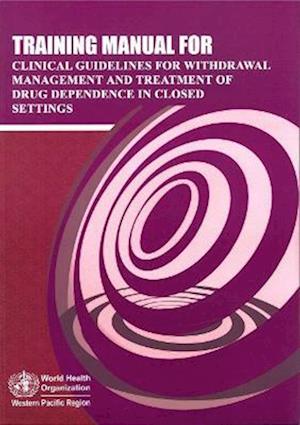 Training Manual for Clinical Guidelines for Withdrawal Management and Treatment of Drug Dependence in Closed Settings