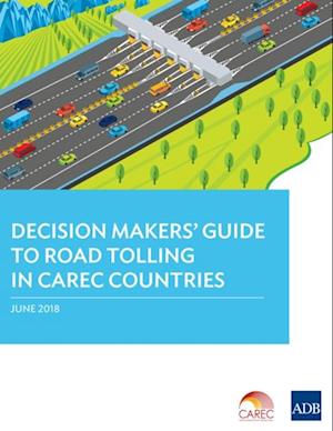 Decision Makers' Guide to Road Tolling in CAREC Countries