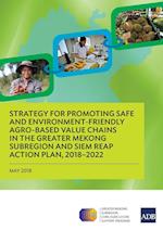 Strategy for Promoting Safe and Environment-Friendly Agro-Based Value Chains in the Greater Mekong Subregion and Siem Reap Action Plan, 2018-2022