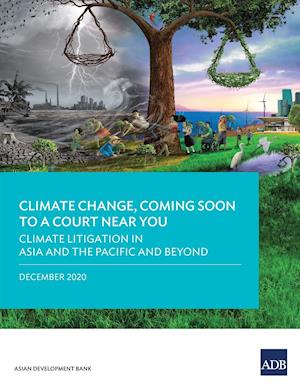 Climate Change, Coming Soon to a Court Near You: Climate Litigation in Asia and the Pacific and Beyond