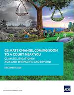 Climate Change, Coming Soon to a Court Near You: Climate Litigation in Asia and the Pacific and Beyond 