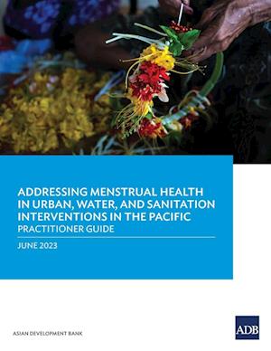 Addressing Menstrual Health in Urban, Water, and Sanitation Interventions in the Pacific: Practitioner Guide