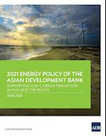 2021 Energy Policy of the Asian Development Bank: Supporting Low-Carbon Transition in Asia and the Pacific 