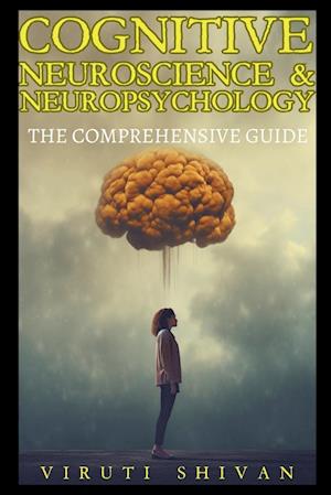 Cognitive Neuroscience & Neuropsychology - The Comprehensive Guide