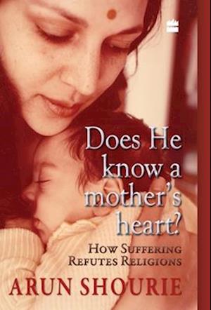 Does He Know A Mother?s Heart : How Suffering Refutes Religion