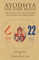 Ayodhya: The Dark Night - The Secret History of Rama's Appearance In Babri Masjid 