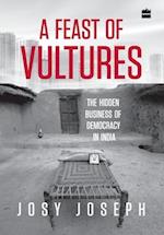 A Feast of Vultures: The Hidden Business of Democracy in India 