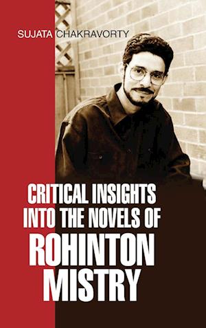 CRITICAL INSIGHTS INTO THE NOVELS OF ROHINTON MISTRY