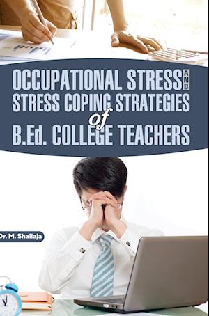 OCCUPATIONAL STRESS AND STRESS COPING STRATEGIES OF B.ED. COLLEGE TEACHERS