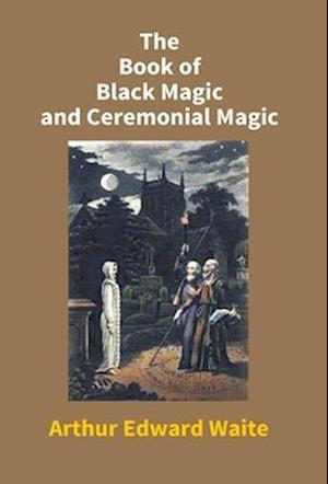 The Book Of Black Magic And Ceremonial Magic