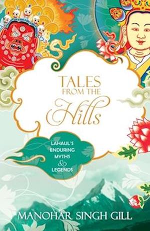 Tales From The Hills: Lahaul's Enduring Myths and Legends