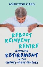 Reboot Reinvent Rewire: Managing Retirement in the Twenty-first Century 