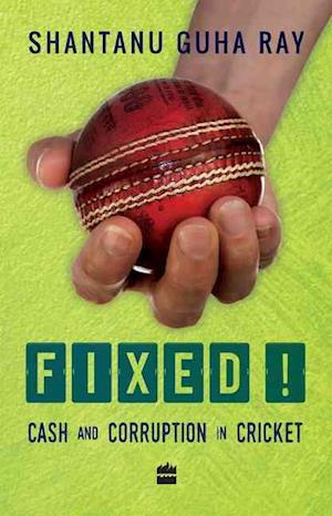 Fixed! Cash and Corruption in Cricket