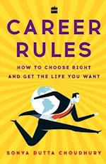 Career Rules: How to Choose Right and Get the Life You Want 