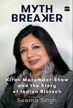 Mythbreaker: Kiran Mazumdar-Shaw and the Story of Indian Biotech