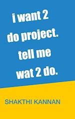 i want 2 do project. tell me wat 2 do.