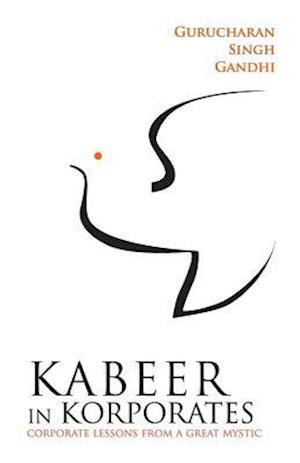 Kabeer in Korporates Corporate Lessons from a Great Mystic