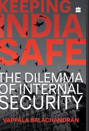 Keeping India Safe: The Dilemma of Internal Security