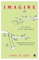 Imagine No Child Left Invisible: Building Emotionally Safe Spaces for Inclusive & Creative Learning 