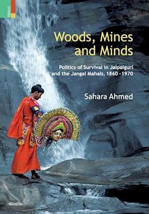 Woods, Mines and Minds: Politics of Jalpaiguri and the Jungle Mahals, 1860 - 1970