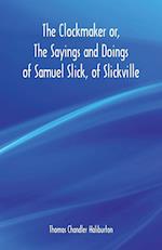 The Clockmaker or, The Sayings and Doings of Samuel Slick, of Slickville
