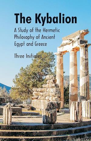 The Kybalion A Study of The Hermetic Philosophy of Ancient Egypt and Greece