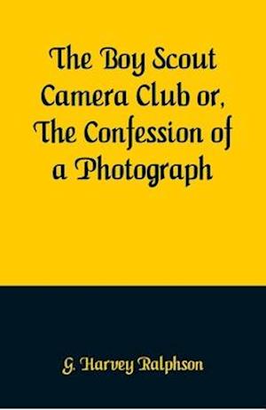 The Boy Scout Camera Club or, The Confession of a Photograph