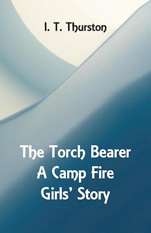 The Torch Bearer A Camp Fire Girls' Story