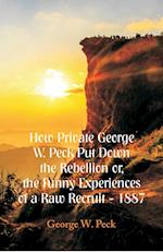 How Private George W. Peck Put Down The Rebellion or, The Funny Experiences of a Raw Recruit - 1887