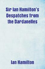 Sir Ian Hamilton's Despatches from the Dardanelles