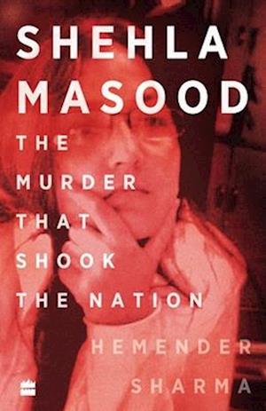 Shehla Masood : The Murder that shook the Nation