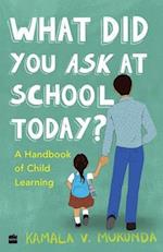 What Did You Ask At School Today: A Handbook Of Child Learning Book 2 